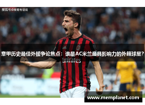 意甲历史最佳外援争论焦点：谁是AC米兰最具影响力的外籍球星？