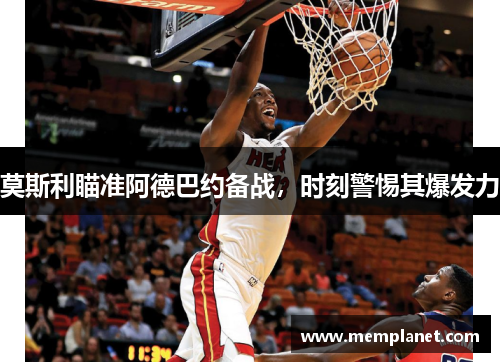 莫斯利瞄准阿德巴约备战，时刻警惕其爆发力
